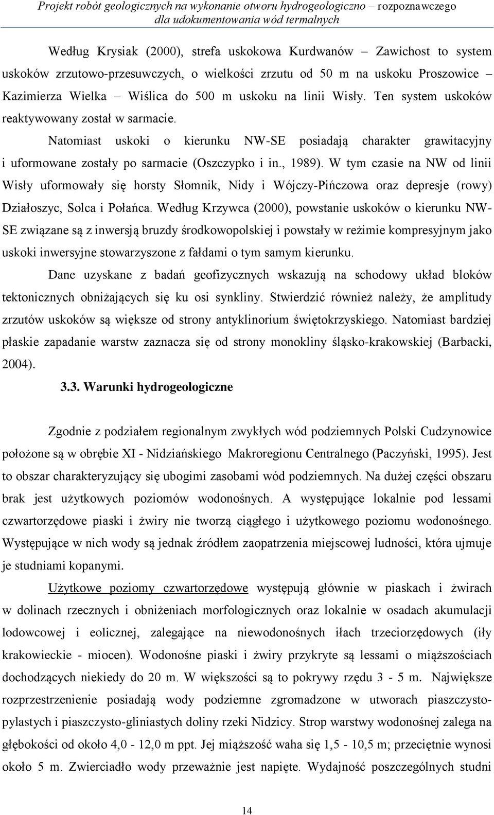 W tym czasie na NW od linii Wisły uformowały się horsty Słomnik, Nidy i Wójczy-Pińczowa oraz depresje (rowy) Działoszyc, Solca i Połańca.