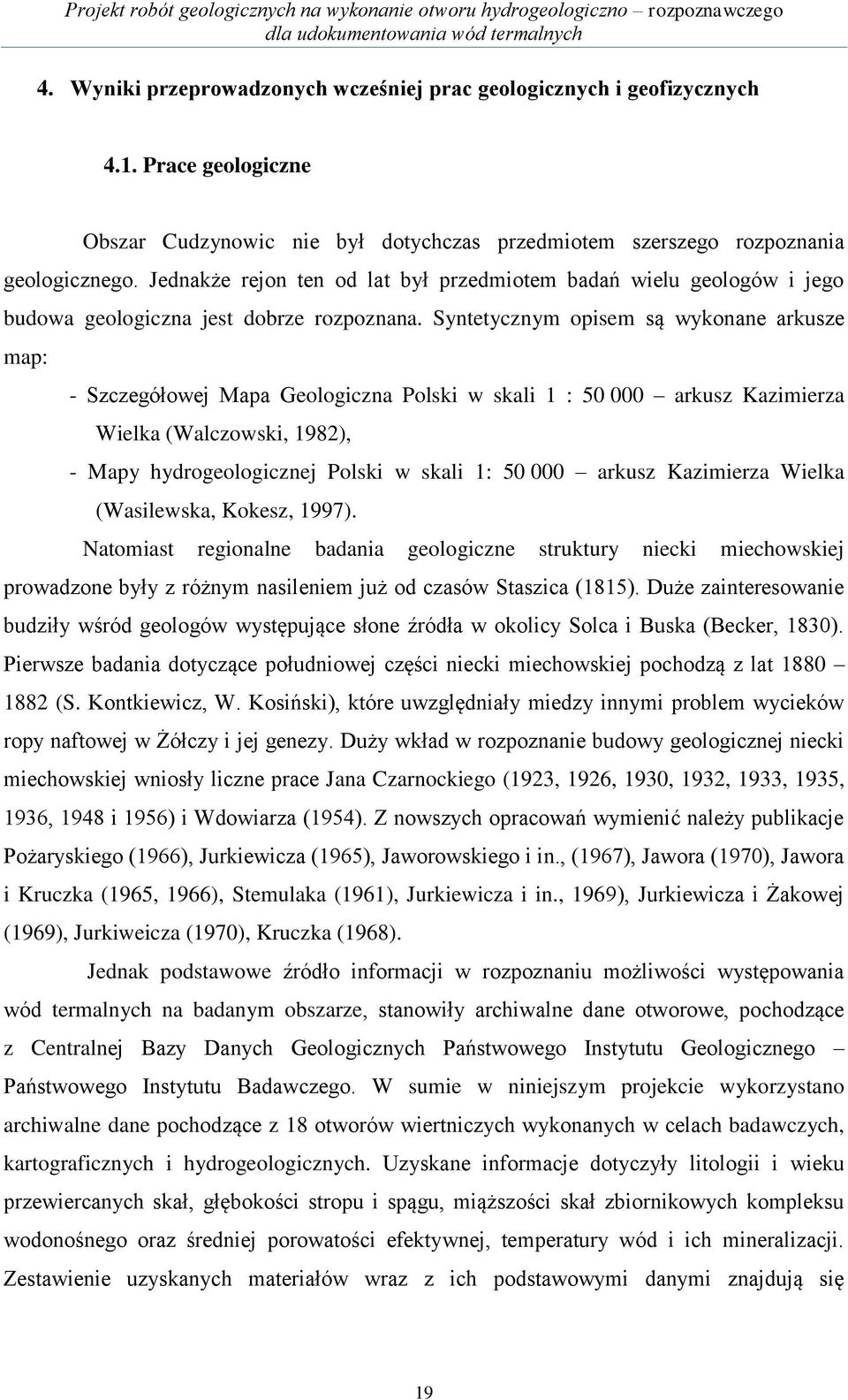 Syntetycznym opisem są wykonane arkusze map: - Szczegółowej Mapa Geologiczna Polski w skali 1 : 50 000 arkusz Kazimierza Wielka (Walczowski, 1982), - Mapy hydrogeologicznej Polski w skali 1: 50 000