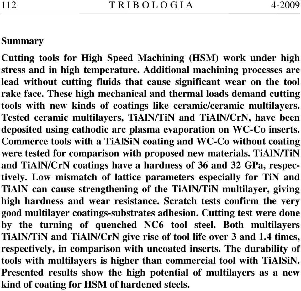 These high mechanical and thermal loads demand cutting tools with new kinds of coatings like ceramic/ceramic multilayers.