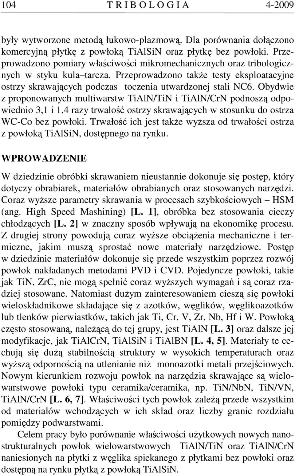 Obydwie z proponowanych multiwarstw TiAlN/TiN i TiAlN/CrN podnoszą odpowiednio 3,1 i 1,4 razy trwałość ostrzy skrawających w stosunku do ostrza WC-Co bez powłoki.