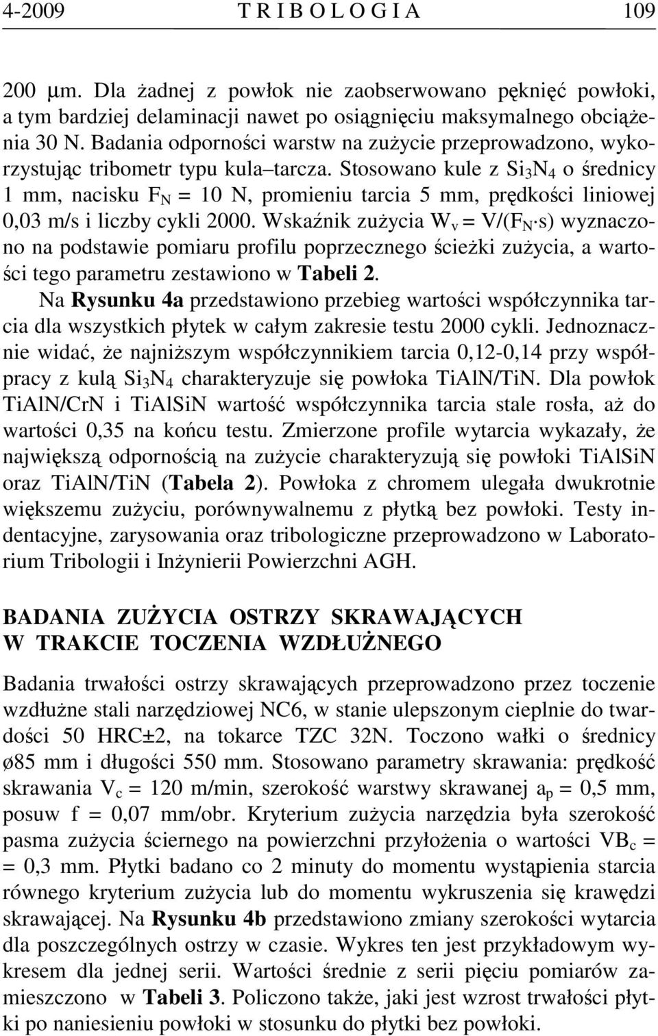 Stosowano kule z Si 3 N 4 o średnicy 1 mm, nacisku F N = 10 N, promieniu tarcia 5 mm, prędkości liniowej 0,03 m/s i liczby cykli 2000.