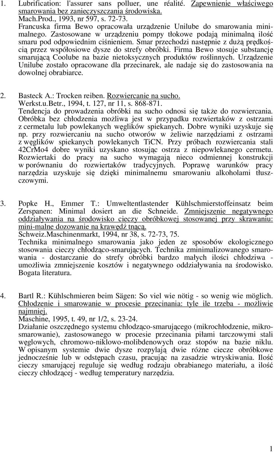 Smar przechodzi następnie z dużą prędkością przez współosiowe dysze do strefy obróbki. Firma Bewo stosuje substancję smarującą Coolube na bazie nietoksycznych produktów roślinnych.