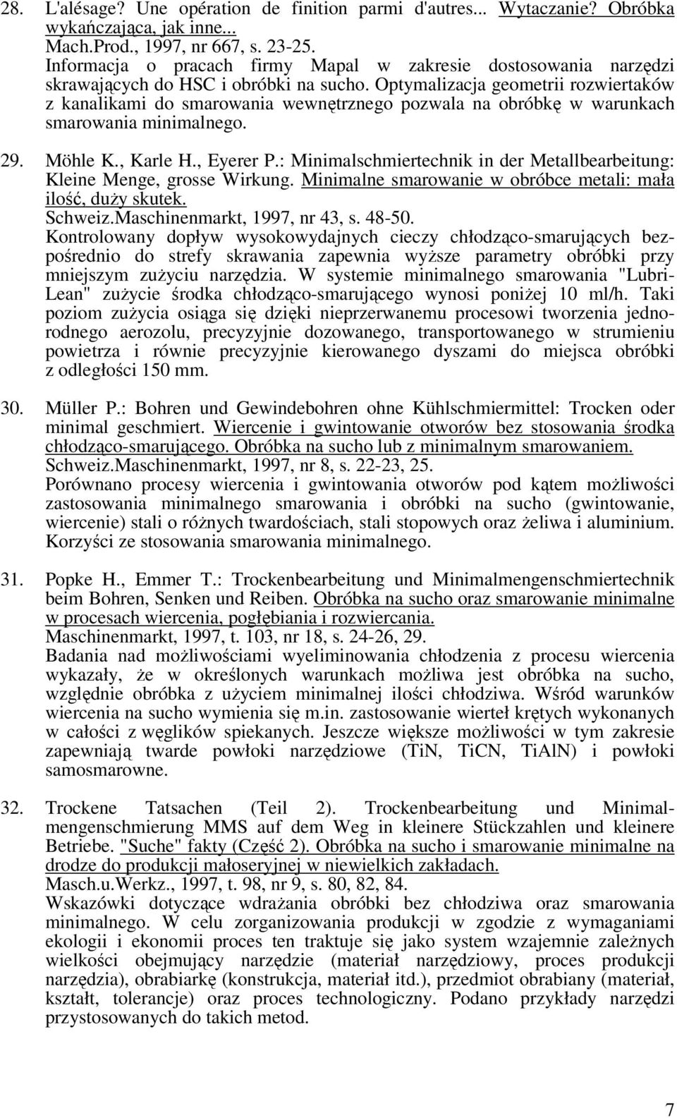 Optymalizacja geometrii rozwiertaków z kanalikami do smarowania wewnętrznego pozwala na obróbkę w warunkach smarowania minimalnego. 29. Möhle K., Karle H., Eyerer P.