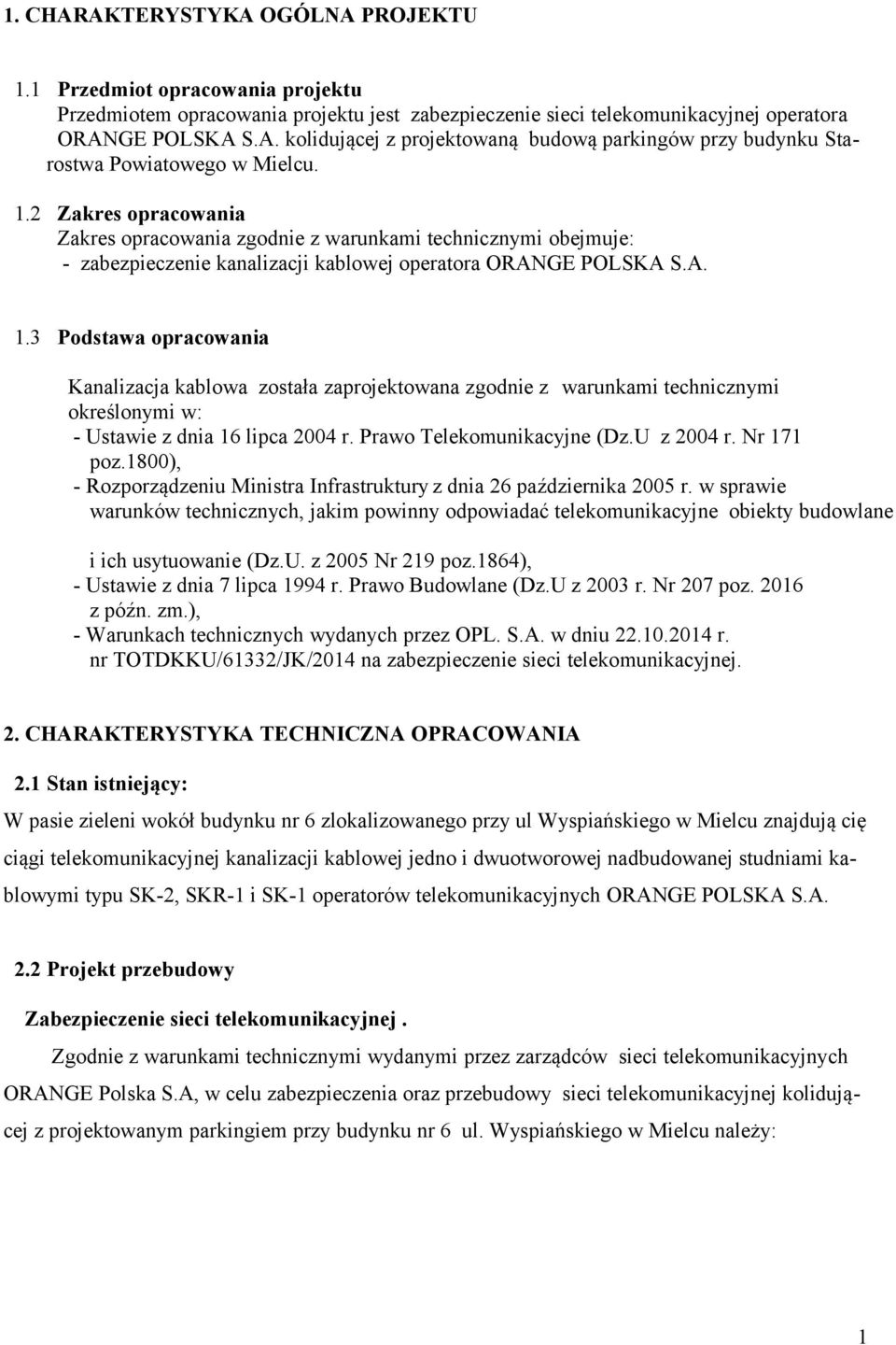 3 Podstawa opracowania Kanalizacja kablowa została zaprojektowana zgodnie z warunkami technicznymi określonymi w: - Ustawie z dnia 16 lipca 2004 r. Prawo Telekomunikacyjne (Dz.U z 2004 r. Nr 171 poz.