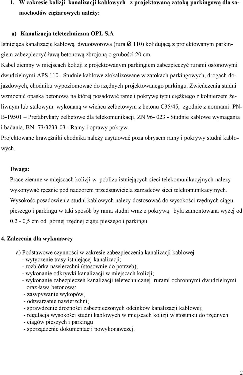 Kabel ziemny w miejscach kolizji z projektowanym parkingiem zabezpieczyć rurami osłonowymi dwudzielnymi APS 110.