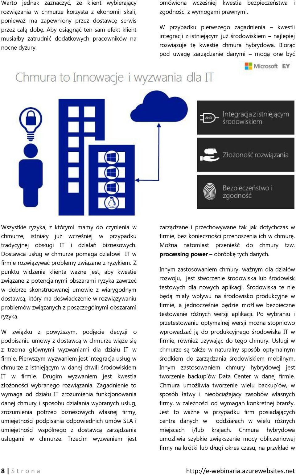 W przypadku pierwszego zagadnienia kwestii integracji z istniejącym już środowiskiem najlepiej rozwiązuje tę kwestię chmura hybrydowa.