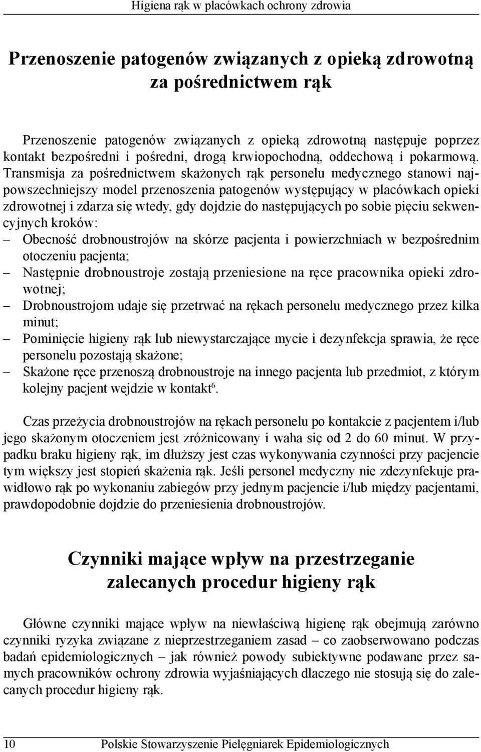 Transmisja za pośrednictwem skażonych rąk personelu medycznego stanowi najpowszechniejszy model przenoszenia patogenów występujący w placówkach opieki zdrowotnej i zdarza się wtedy, gdy dojdzie do