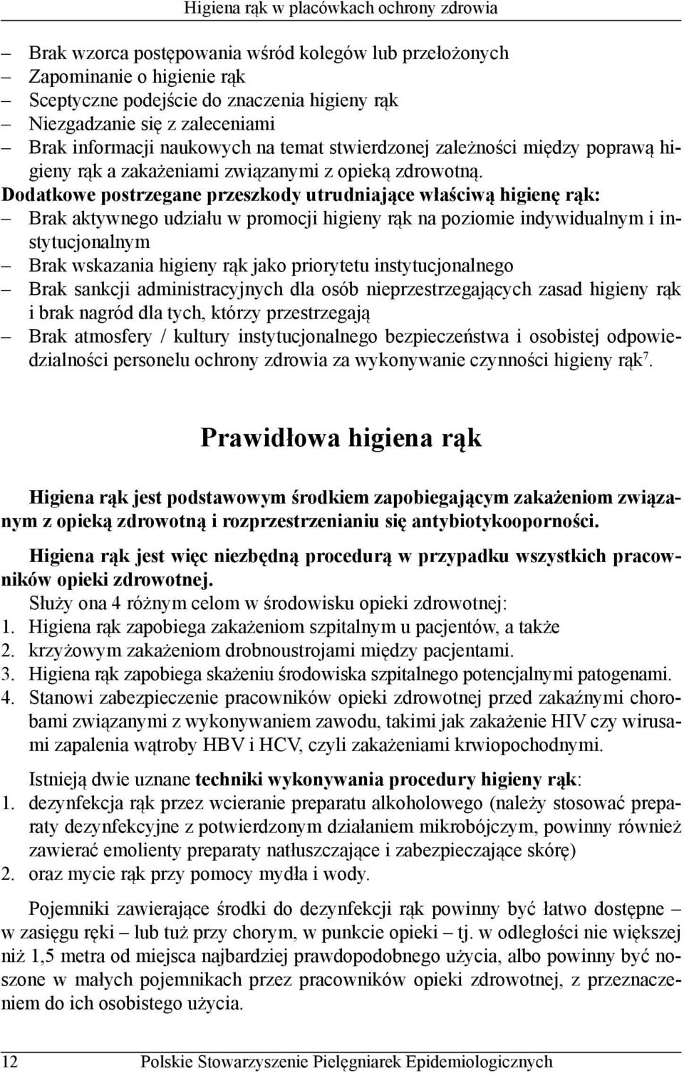 Dodatkowe postrzegane przeszkody utrudniające właściwą higienę rąk: Brak aktywnego udziału w promocji higieny rąk na poziomie indywidualnym i instytucjonalnym Brak wskazania higieny rąk jako