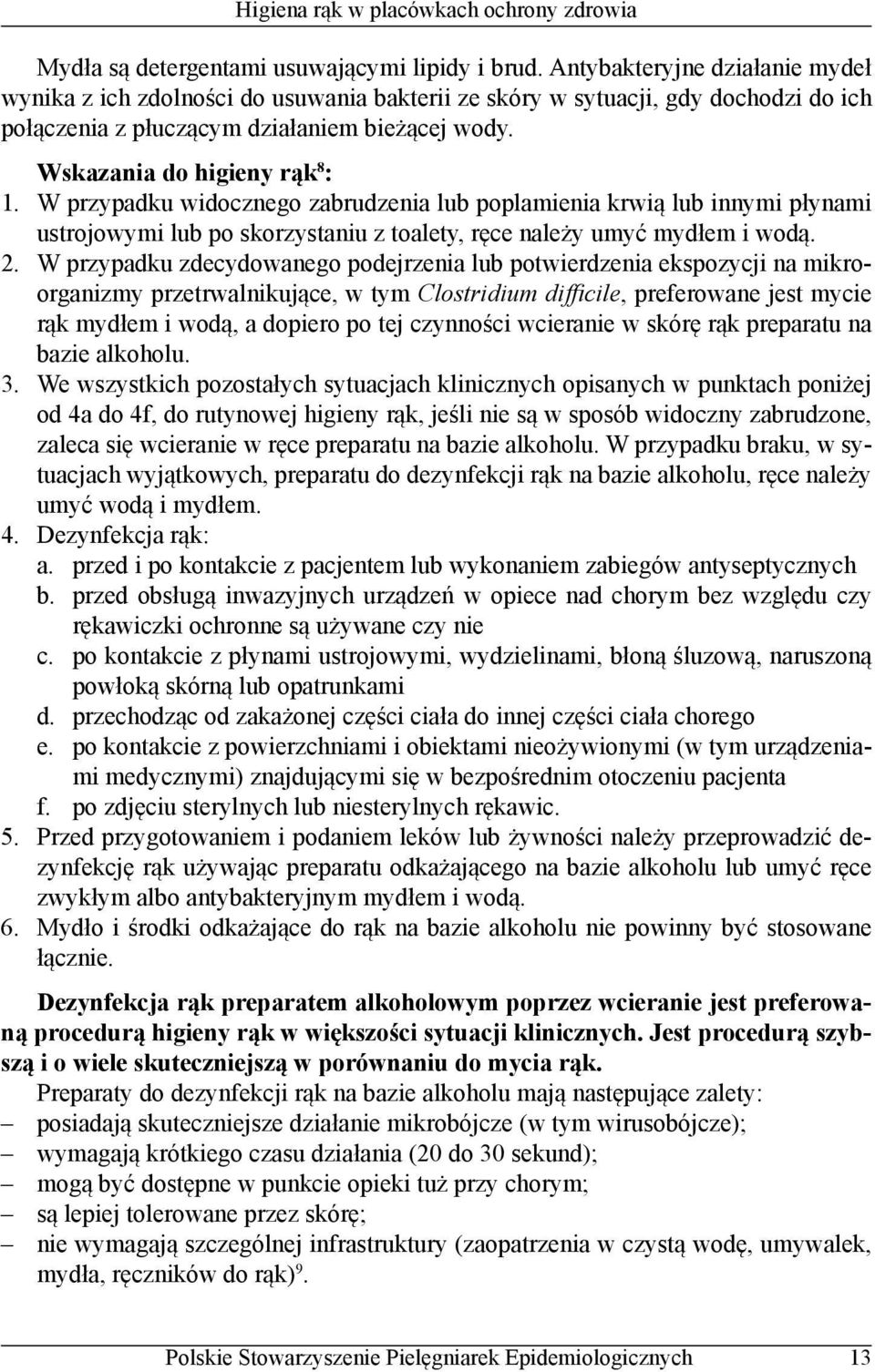 W przypadku widocznego zabrudzenia lub poplamienia krwią lub innymi płynami ustrojowymi lub po skorzystaniu z toalety, ręce należy umyć mydłem i wodą. 2.