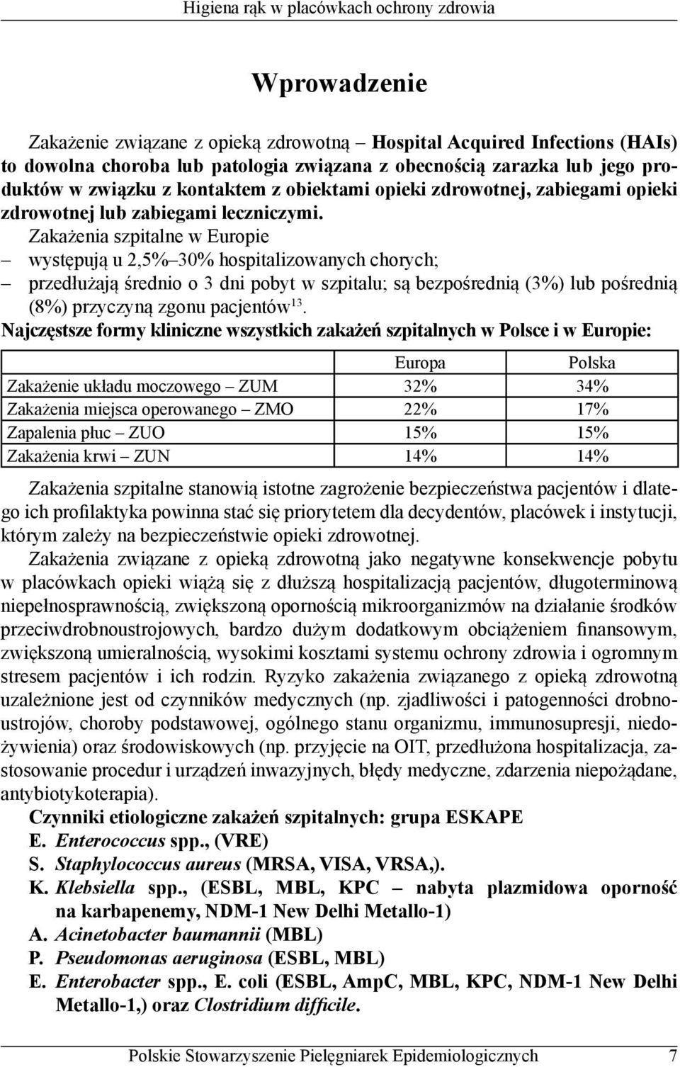 Zakażenia szpitalne w Europie występują u 2,5% 30% hospitalizowanych chorych; przedłużają średnio o 3 dni pobyt w szpitalu; są bezpośrednią (3%) lub pośrednią (8%) przyczyną zgonu pacjentów 13.