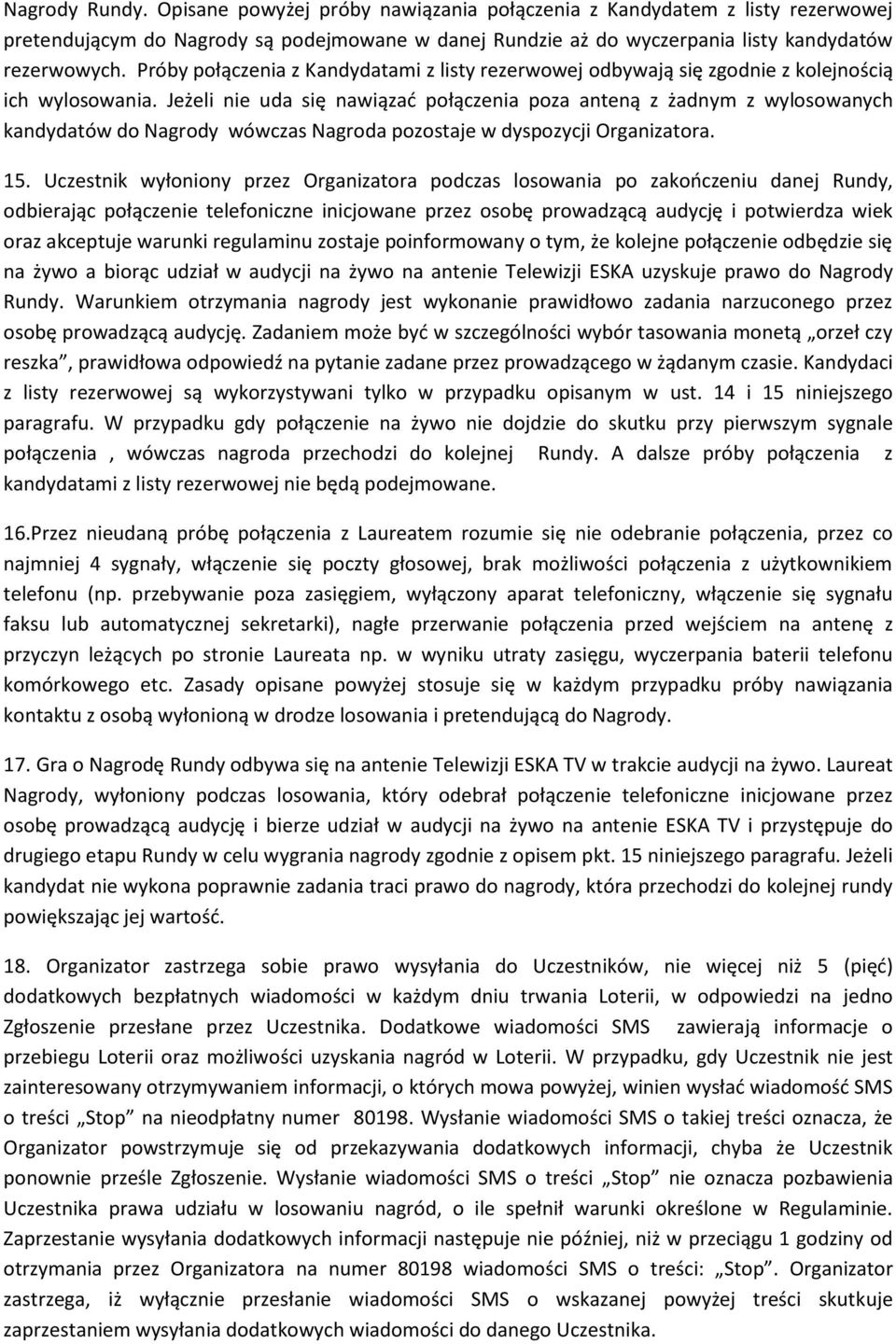 Jeżeli nie uda się nawiązać połączenia poza anteną z żadnym z wylosowanych kandydatów do Nagrody wówczas Nagroda pozostaje w dyspozycji Organizatora. 15.
