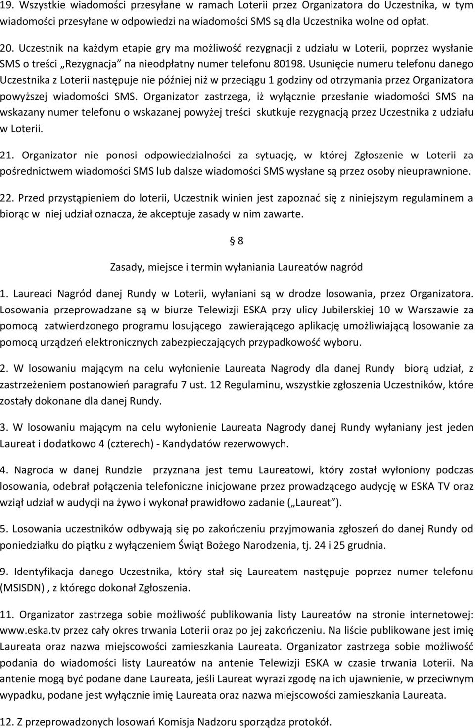 Usunięcie numeru telefonu danego Uczestnika z Loterii następuje nie później niż w przeciągu 1 godziny od otrzymania przez Organizatora powyższej wiadomości SMS.