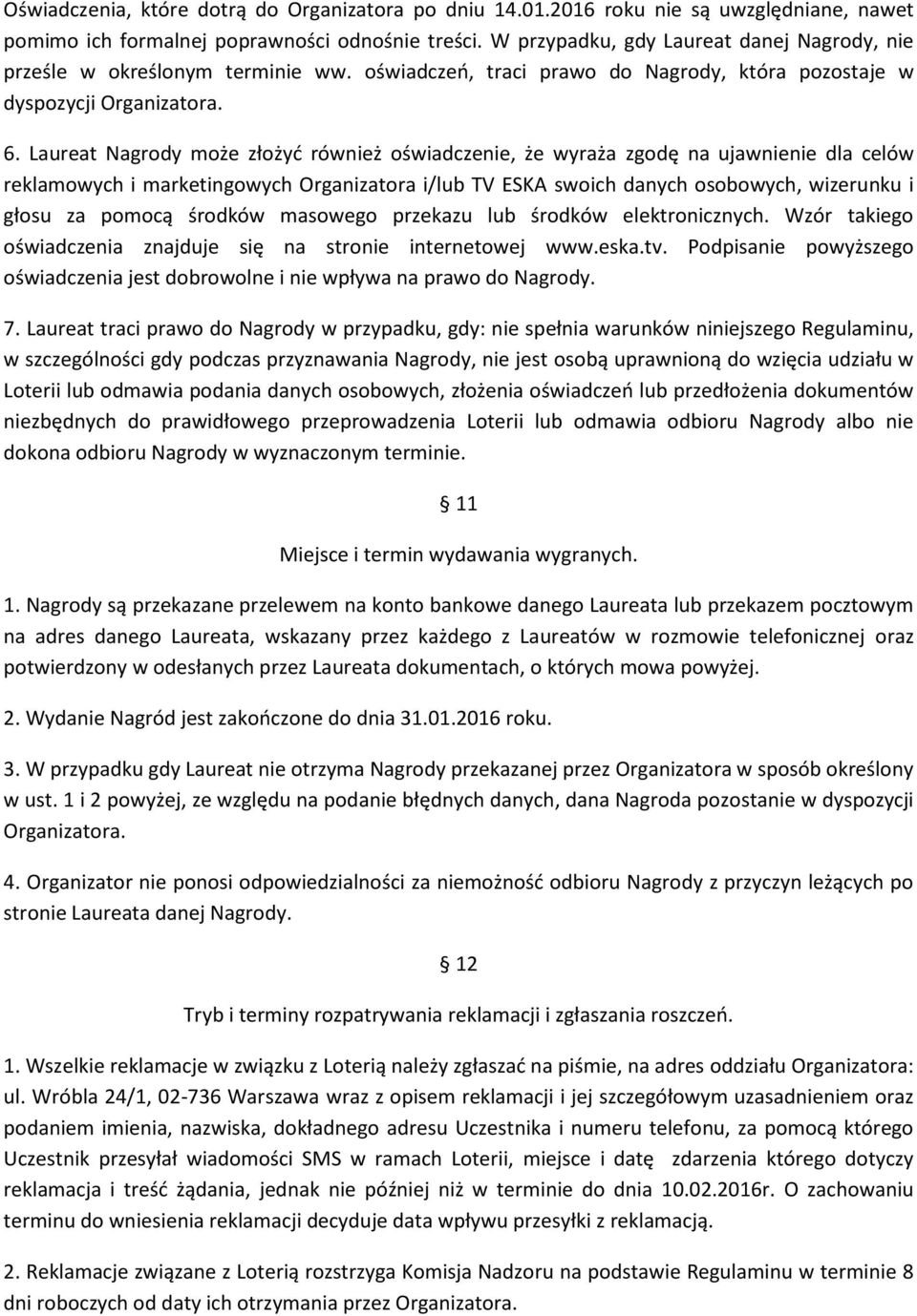 Laureat Nagrody może złożyć również oświadczenie, że wyraża zgodę na ujawnienie dla celów reklamowych i marketingowych Organizatora i/lub TV ESKA swoich danych osobowych, wizerunku i głosu za pomocą