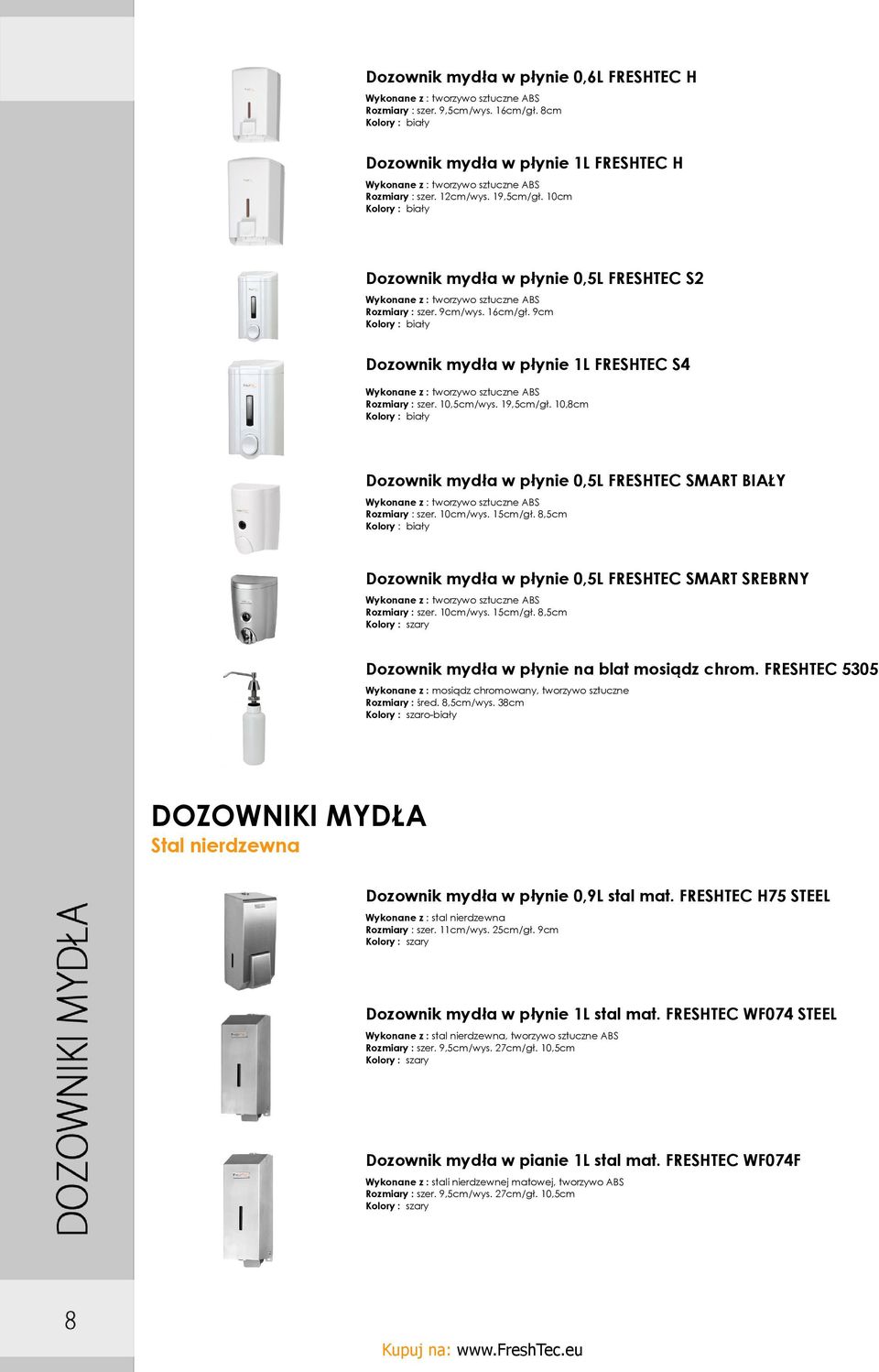 10,8cm Dozownik mydła w płynie 0,5L FRESHTEC SMART BIAŁY Rozmiary : szer. 10cm/wys. 15cm/gł. 8,5cm Dozownik mydła w płynie 0,5L FRESHTEC SMART SREBRNY Rozmiary : szer. 10cm/wys. 15cm/gł. 8,5cm Dozownik mydła w płynie na blat mosiądz chrom.