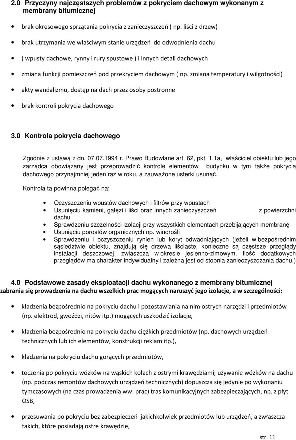 dachowym ( np. zmiana temperatury i wilgotności) akty wandalizmu, dostęp na dach przez osoby postronne brak kontroli pokrycia dachowego 3.0 Kontrola pokrycia dachowego Zgodnie z ustawą z dn. 07.