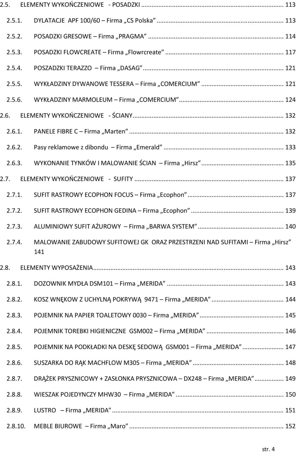 .. 132 2.6.2. Pasy reklamowe z dibondu Firma Emerald... 133 2.6.3. WYKONANIE TYNKÓW I MALOWANIE ŚCIAN Firma Hirsz... 135 2.7. ELEMENTY WYKOŃCZENIOWE - SUFITY... 137 2.7.1. SUFIT RASTROWY ECOPHON FOCUS Firma Ecophon.