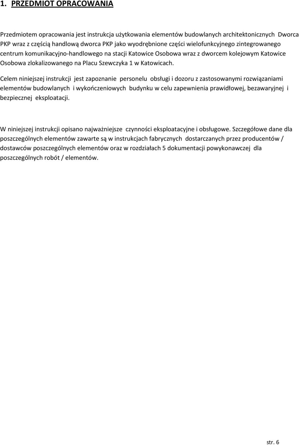 Celem niniejszej instrukcji jest zapoznanie personelu obsługi i dozoru z zastosowanymi rozwiązaniami elementów budowlanych i wykończeniowych budynku w celu zapewnienia prawidłowej, bezawaryjnej i