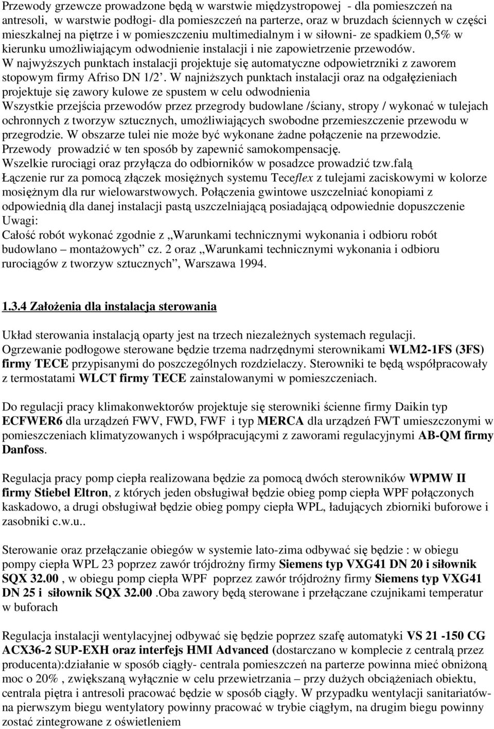 W najwyŝszych punktach instalacji projektuje się automatyczne odpowietrzniki z zaworem stopowym firmy Afriso DN 1/2.