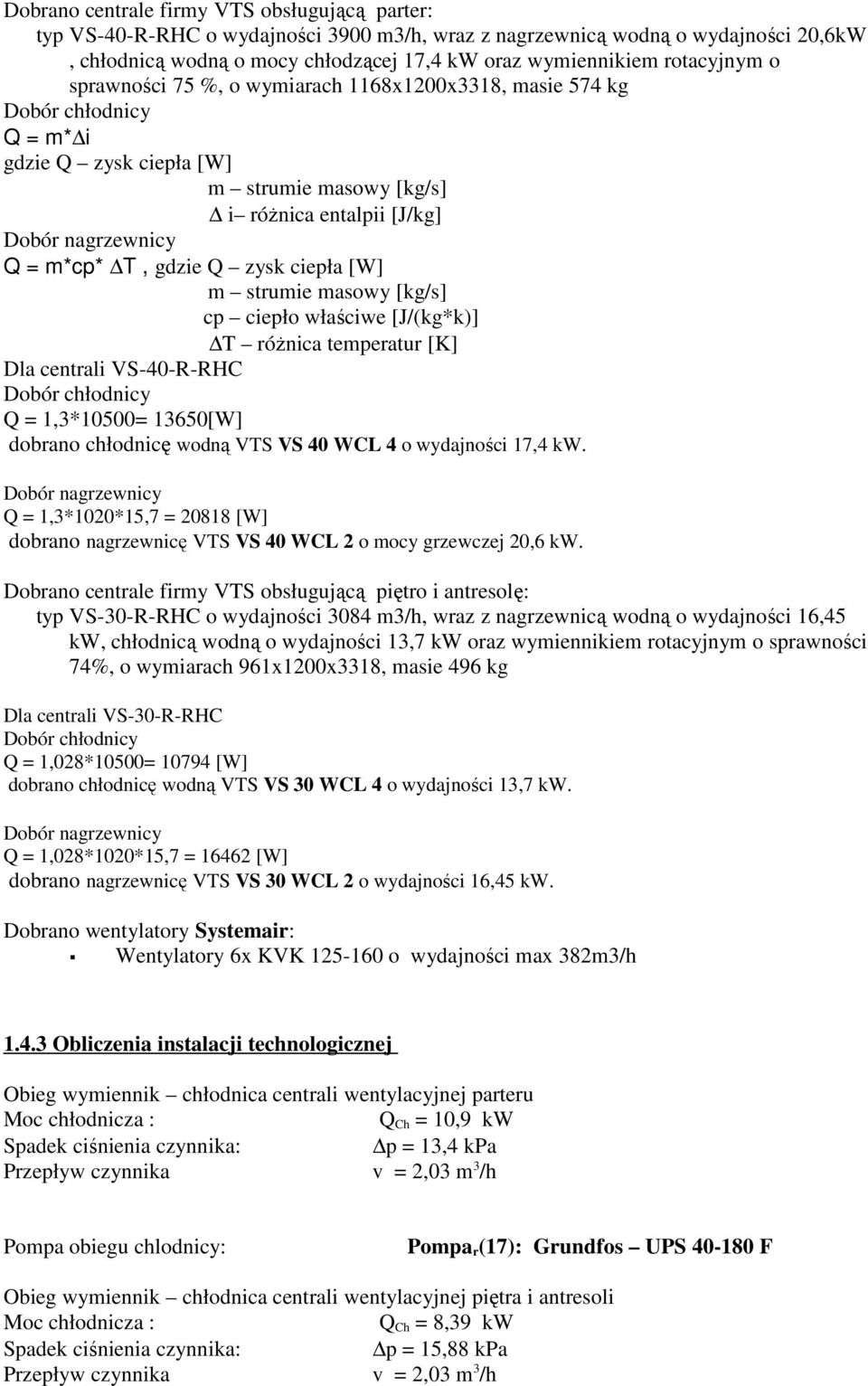 T, gdzie Q zysk ciepła [W] m strumie masowy [kg/s] cp ciepło właściwe [J/(kg*k)] T róŝnica temperatur [K] Dla centrali VS-40-R-RHC Dobór chłodnicy Q = 1,3*10500= 13650[W] dobrano chłodnicę wodną VTS