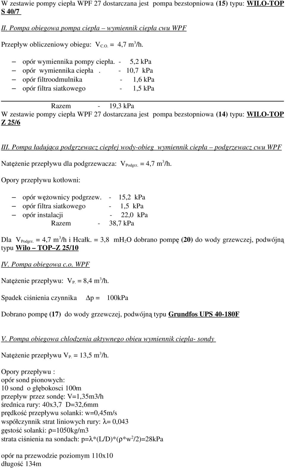 - 10,7 kpa opór filtroodmulnika - 1,6 kpa opór filtra siatkowego - 1,5 kpa Razem - 19,3 kpa W zestawie pompy ciepła WPF 27 dostarczana jest pompa bezstopniowa (14) typu: WILO-TOP Z 25/6 III.
