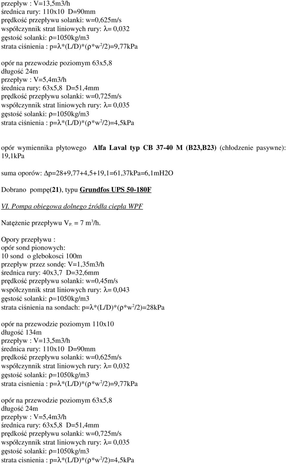 gęstość solanki: ρ=1050kg/m3 strata ciśnienia : p=λ*(l/d)*(ρ*w 2 /2)=4,5kPa opór wymiennika płytowego Alfa Laval typ CB 37-40 M (B23,B23) (chłodzenie pasywne): 19,1kPa suma oporów: