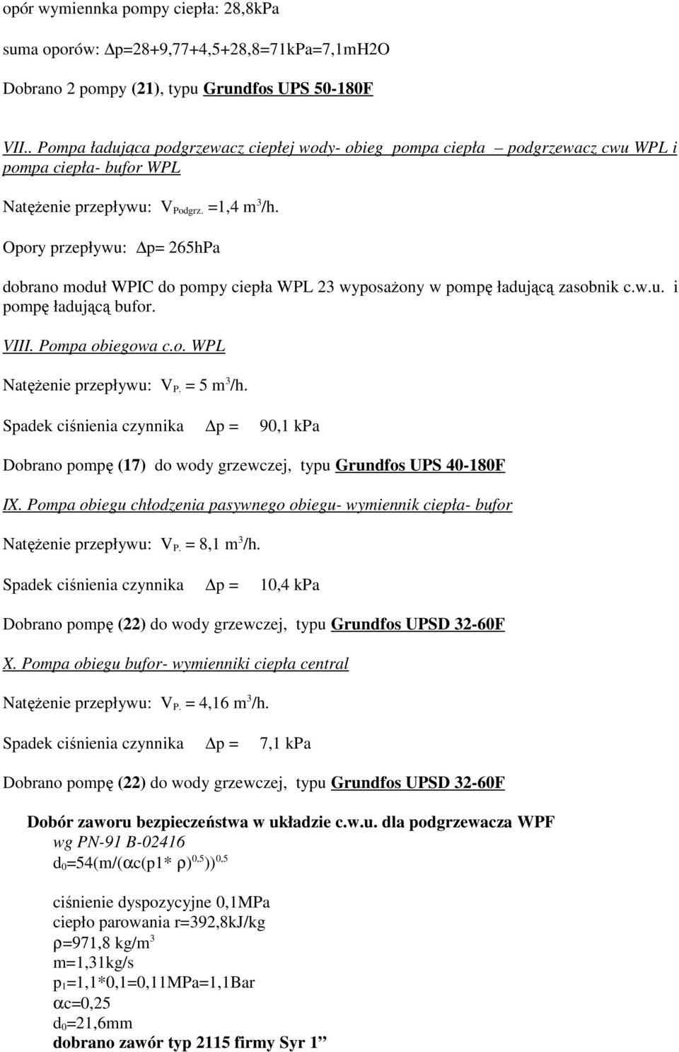 Opory przepływu: p= 265hPa dobrano moduł WPIC do pompy ciepła WPL 23 wyposaŝony w pompę ładującą zasobnik c.w.u. i pompę ładującą bufor. VIII. Pompa obiegowa c.o. WPL NatęŜenie przepływu: V P.