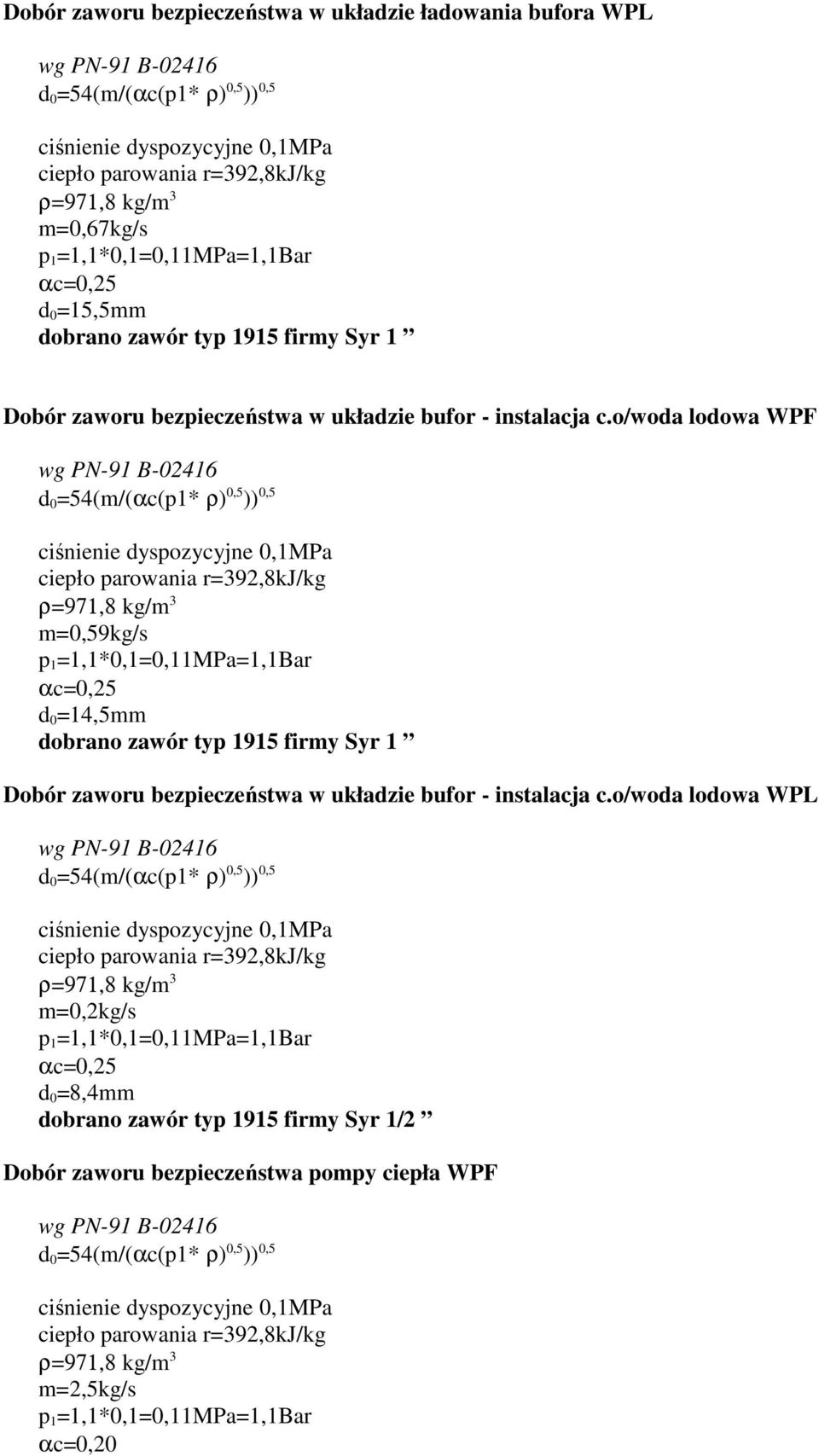 o/woda lodowa WPF wg PN-91 B-02416 d 0 =54(m/(αc(p1* ρ) 0,5 )) 0,5 ciśnienie dyspozycyjne 0,1MPa ciepło parowania r=392,8kj/kg ρ=971,8 kg/m 3 m=0,59kg/s p 1 =1,1*0,1=0,11MPa=1,1Bar αc=0,25 d 0