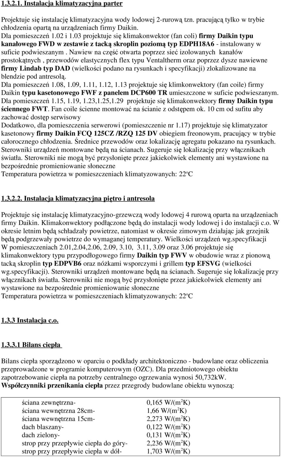 Nawiew na część otwarta poprzez sieć izolowanych kanałów prostokątnych, przewodów elastycznych flex typu Ventaltherm oraz poprzez dysze nawiewne firmy Lindab typ DAD (wielkości podano na rysunkach i