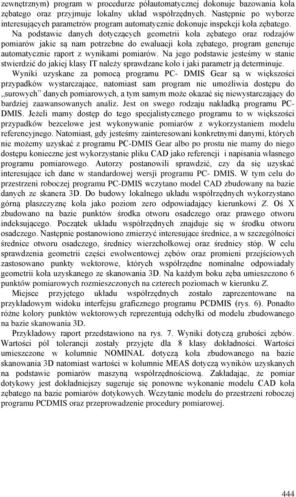 Na podstawie danych dotyczących geometrii koła zębatego oraz rodzajów pomiarów jakie są nam potrzebne do ewaluacji koła zębatego, program generuje automatycznie raport z wynikami pomiarów.