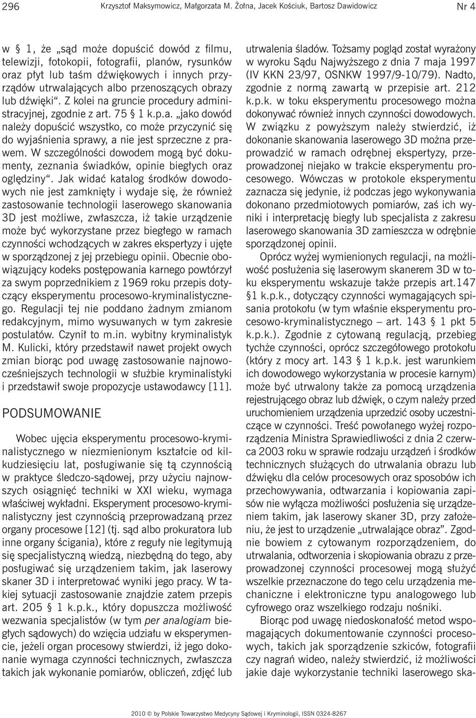 utrwalających albo przenoszących obrazy lub dźwięki. Z kolei na gruncie procedury administracyjnej, zgodnie z art. 75 1 k.p.a. jako dowód należy dopuścić wszystko, co może przyczynić się do wyjaśnienia sprawy, a nie jest sprzeczne z prawem.