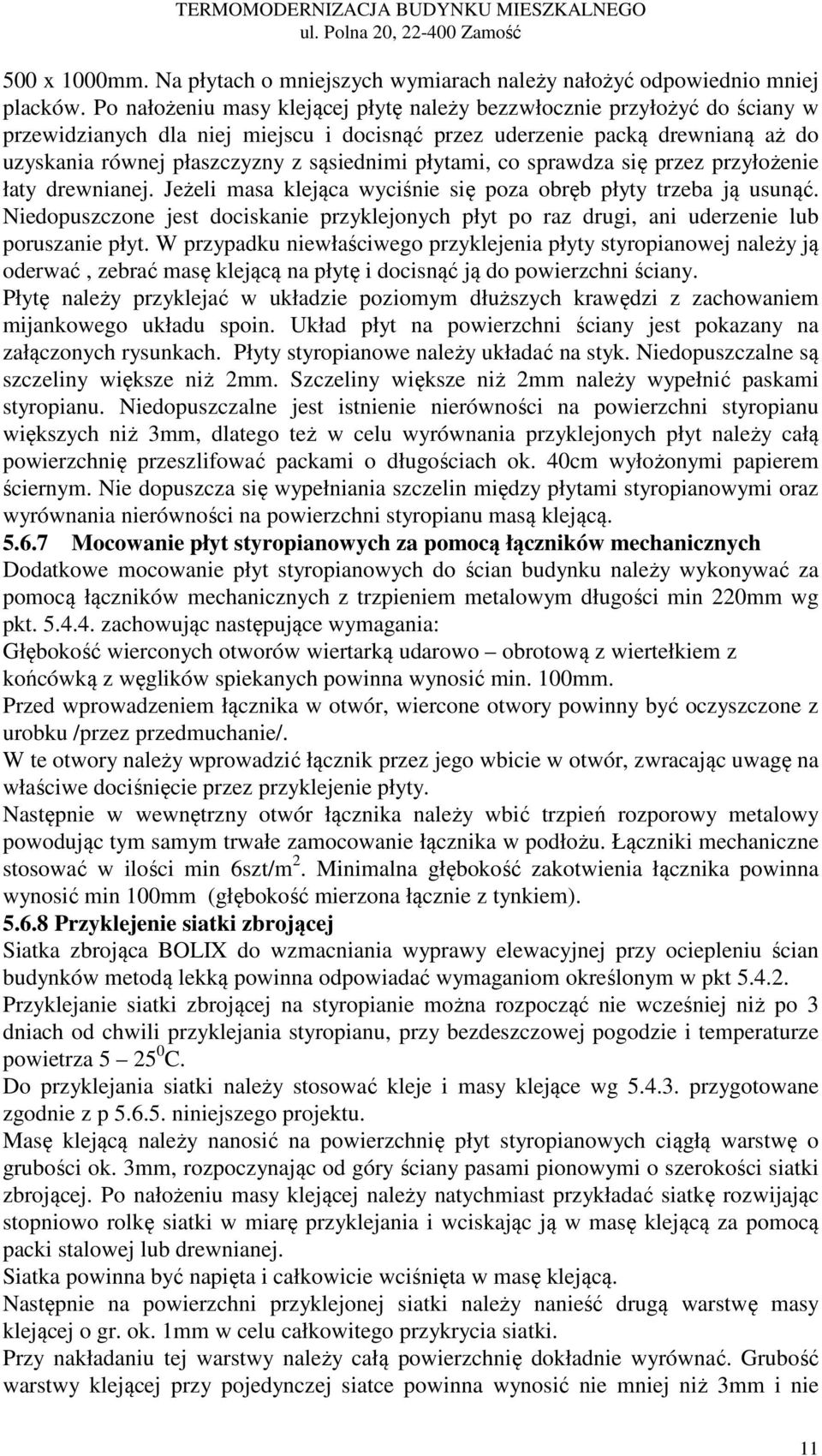 płytami, co sprawdza się przez przyłożenie łaty drewnianej. Jeżeli masa klejąca wyciśnie się poza obręb płyty trzeba ją usunąć.