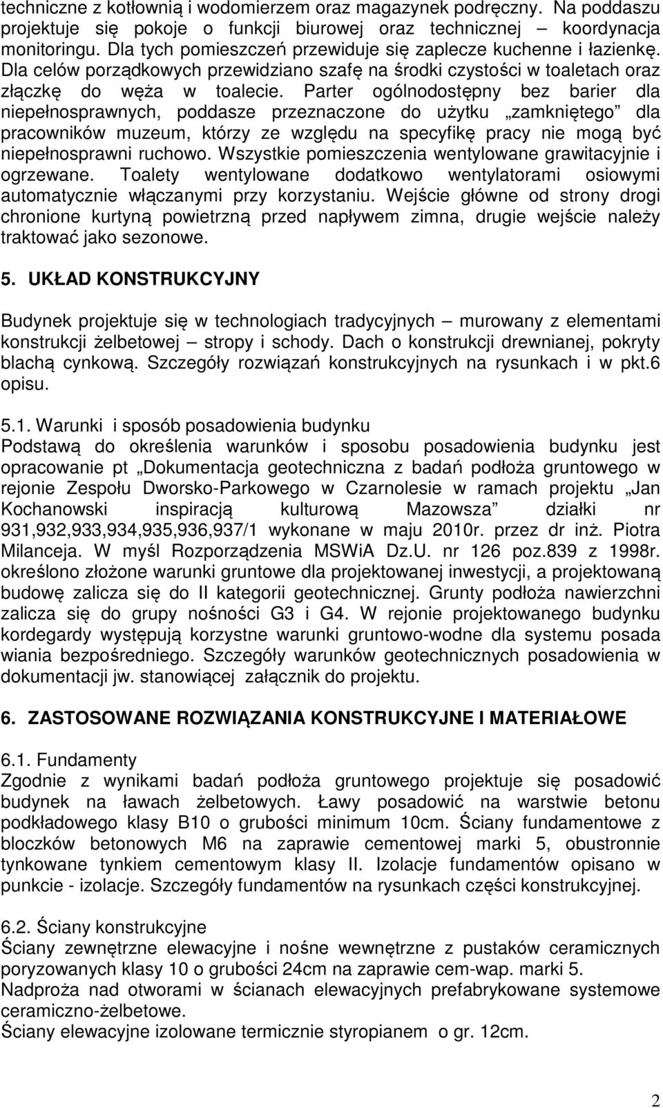 Parter ogólnodostępny bez barier dla niepełnosprawnych, poddasze przeznaczone do użytku zamkniętego dla pracowników muzeum, którzy ze względu na specyfikę pracy nie mogą być niepełnosprawni ruchowo.