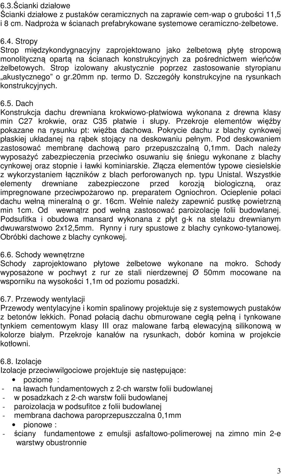 Strop izolowany akustycznie poprzez zastosowanie styropianu akustycznego o gr.20mm np. termo D. Szczegóły konstrukcyjne na rysunkach konstrukcyjnych. 6.5.