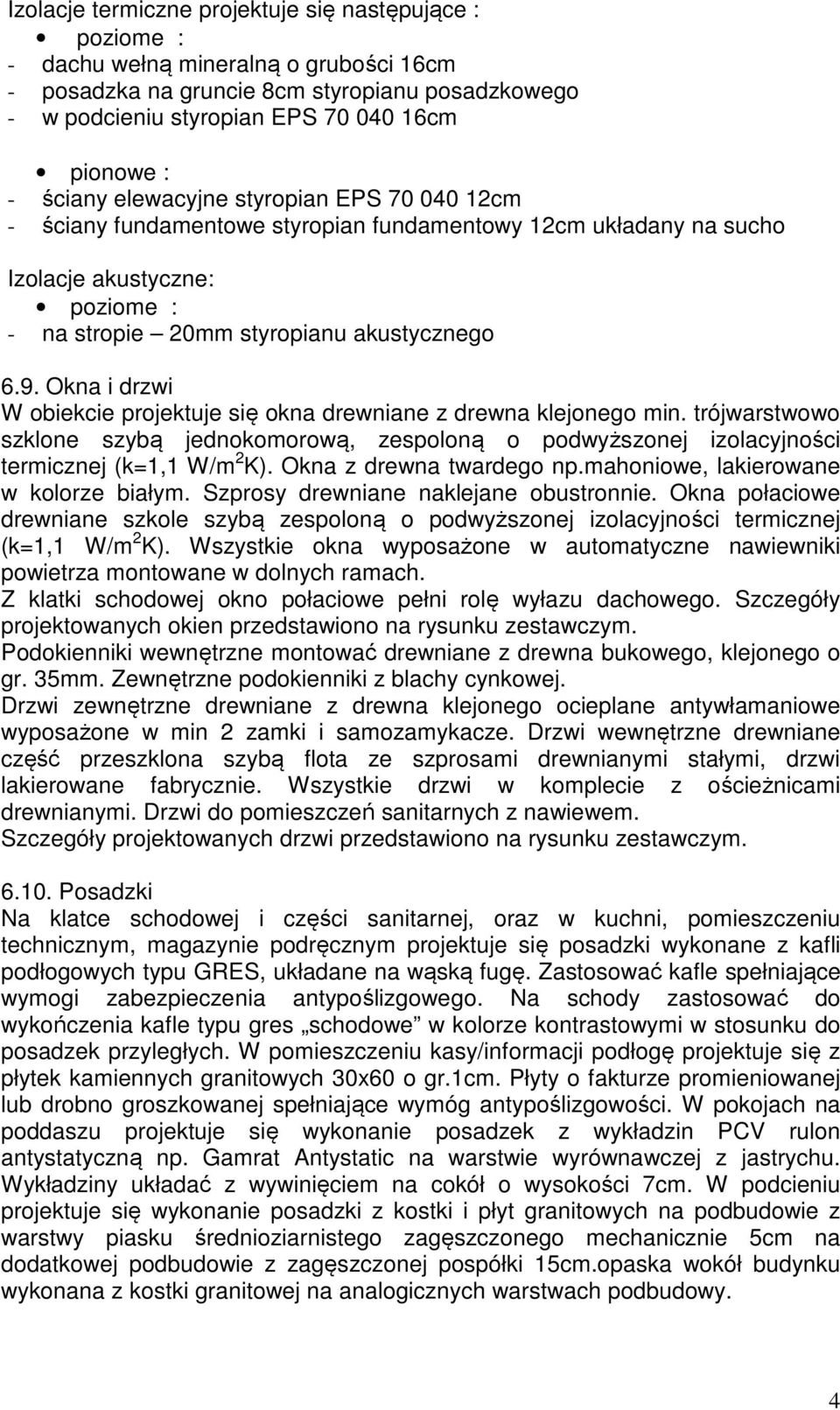 Okna i drzwi W obiekcie projektuje się okna drewniane z drewna klejonego min. trójwarstwowo szklone szybą jednokomorową, zespoloną o podwyższonej izolacyjności termicznej (k=1,1 W/m 2 K).