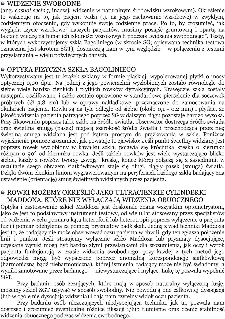 Po to, by zrozumieć, jak wygląda życie wzrokowe naszych pacjentów, musimy posiąść gruntowną i opartą na faktach wiedzę na temat ich zdolności wzrokowych podczas widzenia swobodnego.