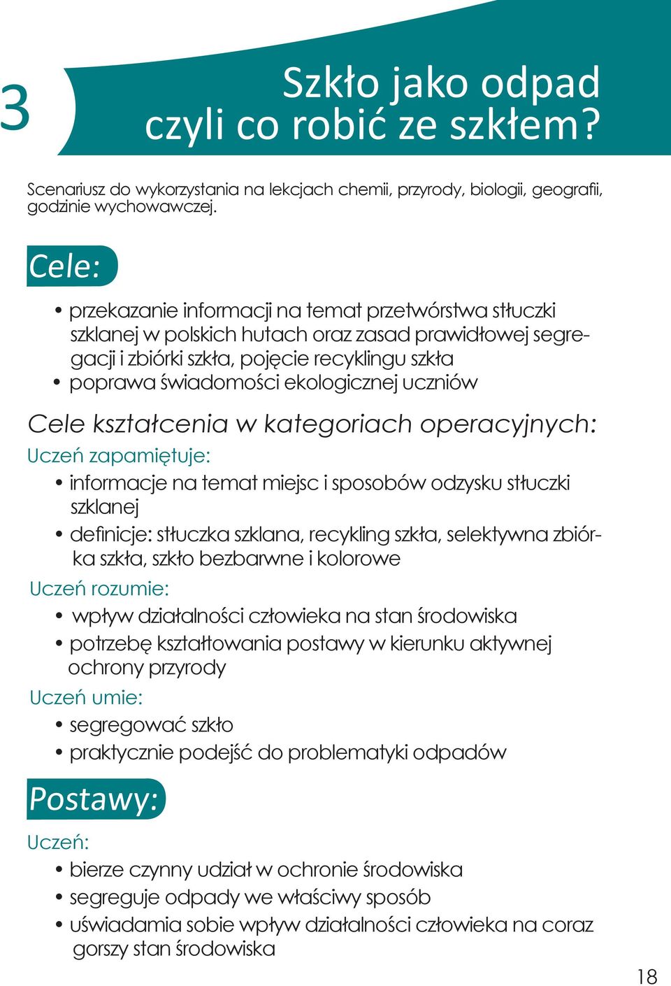 uczniów Cele kształcenia w kategoriach operacyjnych: Uczeń zapamiętuje: informacje na temat miejsc i sposobów odzysku stłuczki szklanej definicje: stłuczka szklana, recykling szkła, selektywna
