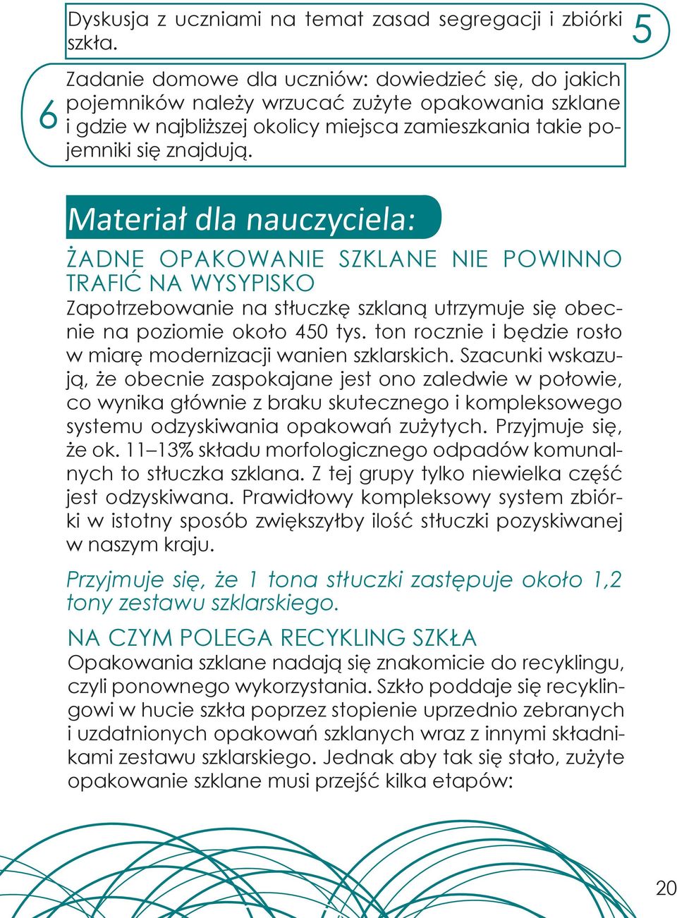 Materiał dla nauczyciela: ŻADNE OPAKOWANIE SZKLANE NIE POWINNO TRAFIĆ NA WYSYPISKO Zapotrzebowanie na stłuczkę szklaną utrzymuje się obecnie na poziomie około 450 tys.