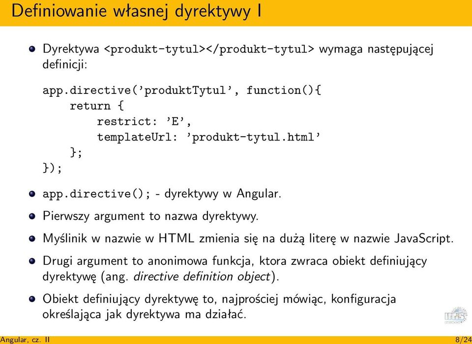 Pierwszy argument to nazwa dyrektywy. Myślinik w nazwie w HTML zmienia się na dużą literę w nazwie JavaScript.