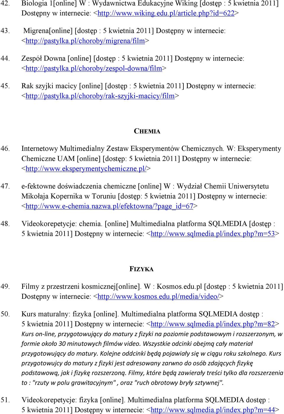 Internetowy Multimedialny Zestaw Eksperymentów Chemicznych. W: Eksperymenty Chemiczne UAM [online] [dostęp: 5 kwietnia 2011] Dostępny w internecie: <http://www.eksperymentychemiczne.pl/> 47.