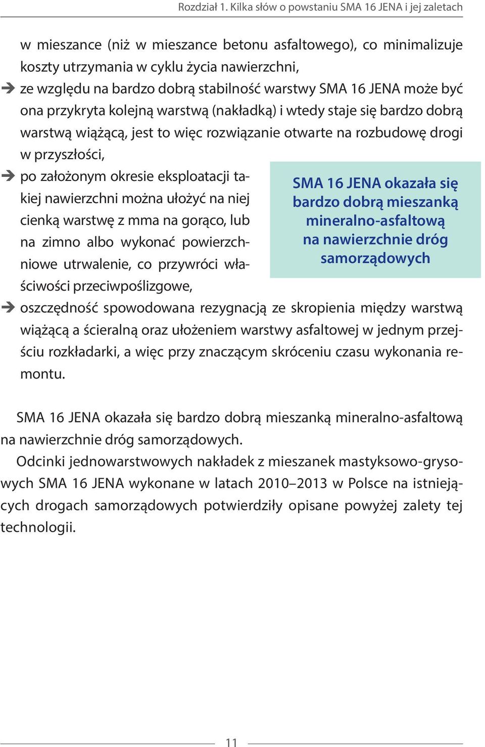 warstwy SMA 16 JENA może być ona przykryta kolejną warstwą (nakładką) i wtedy staje się bardzo dobrą warstwą wiążącą, jest to więc rozwiązanie otwarte na rozbudowę drogi w przyszłości, po założonym