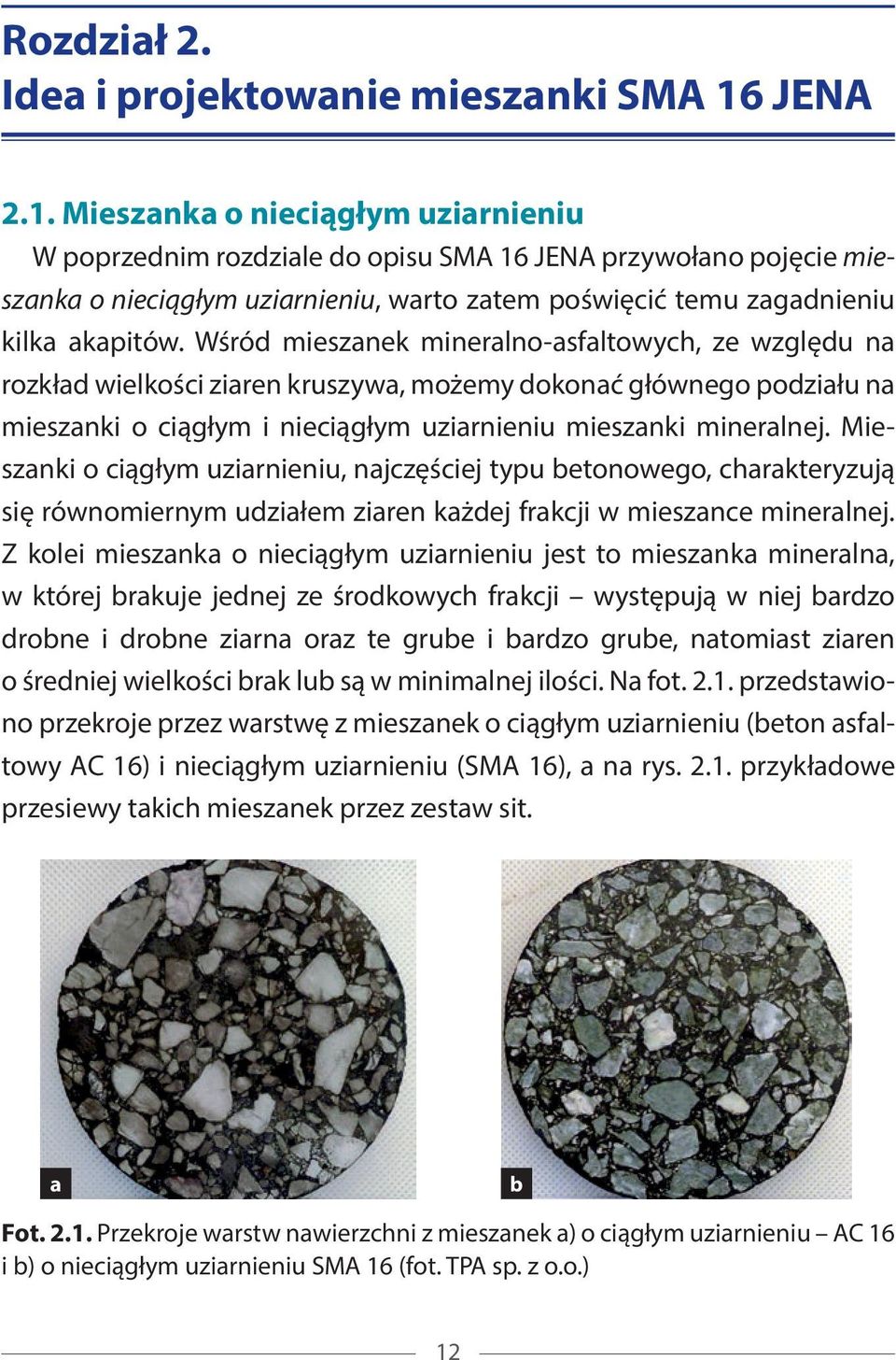 Wśród mieszanek mineralno-asfaltowych, ze względu na rozkład wielkości ziaren kruszywa, możemy dokonać głównego podziału na mieszanki o ciągłym i nieciągłym uziarnieniu mieszanki mineralnej.