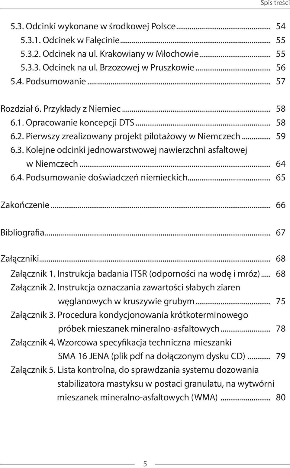 Kolejne odcinki jednowarstwowej nawierzchni asfaltowej w Niemczech... 64 6.4. Podsumowanie doświadczeń niemieckich... 65 Zakończenie... 66 Bibliografia... 67 Załączniki... 68 Załącznik 1.