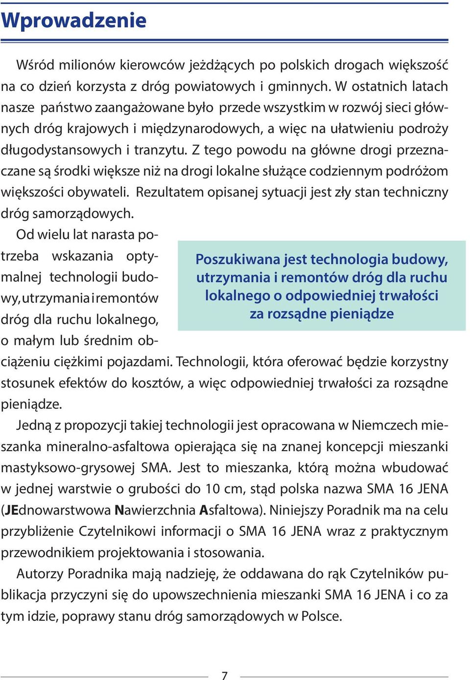 Z tego powodu na główne drogi przeznaczane są środki większe niż na drogi lokalne służące codziennym podróżom większości obywateli.