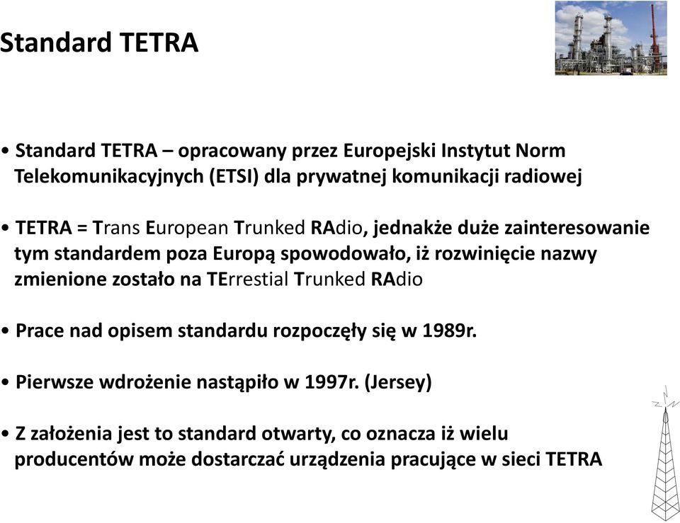 nazwy zmienione zostało na TErrestial Trunked RAdio Prace nad opisem standardu rozpoczęły się w 1989r.