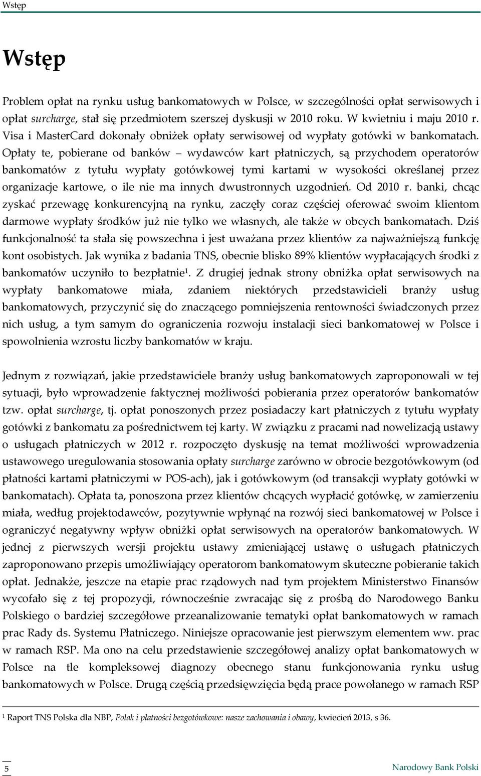 Opłaty te, pobierane od banków wydawców kart płatniczych, są przychodem operatorów bankomatów z tytułu wypłaty gotówkowej tymi kartami w wysokości określanej przez organizacje kartowe, o ile nie ma