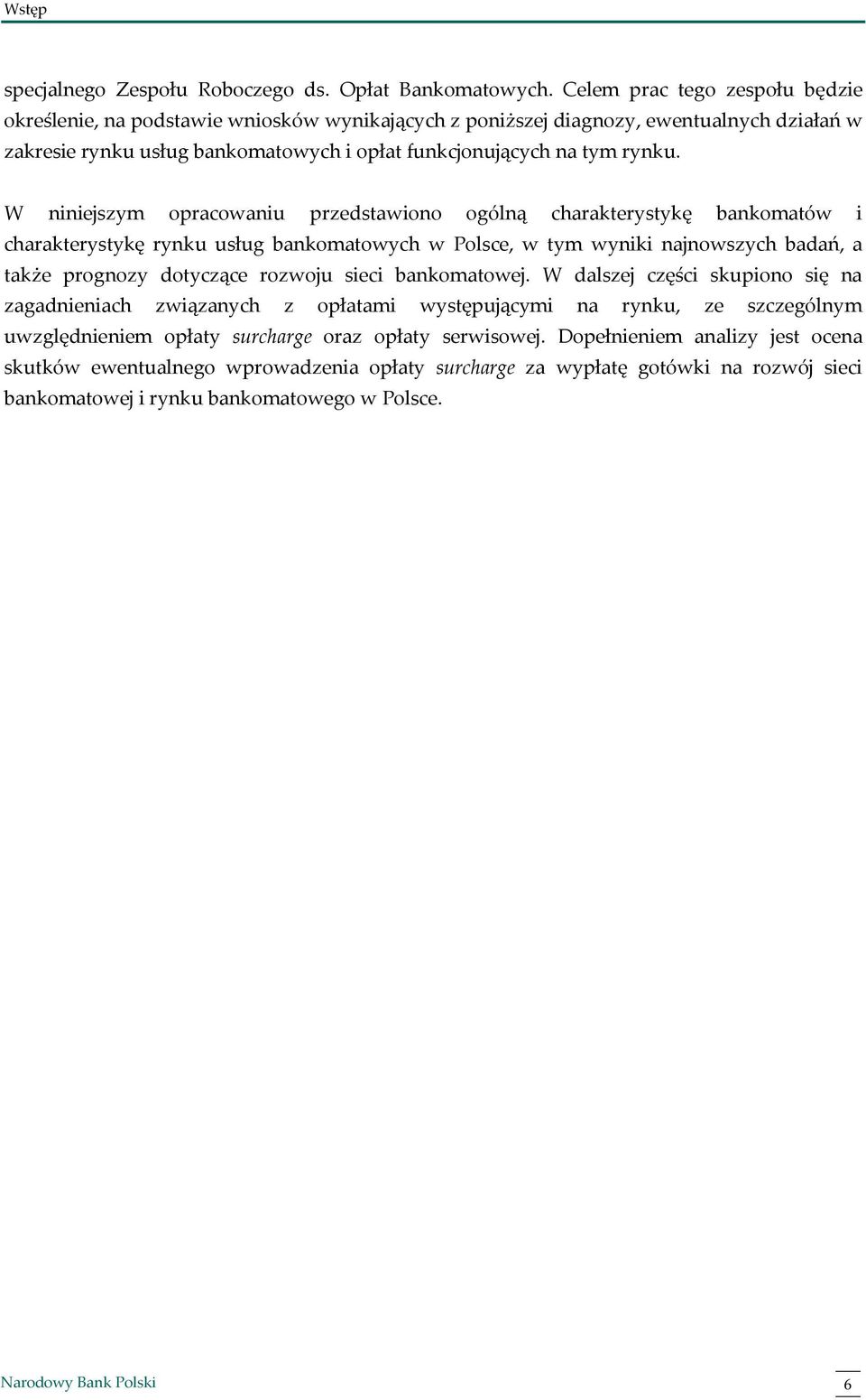 W niniejszym opracowaniu przedstawiono ogólną charakterystykę bankomatów i charakterystykę rynku usług bankomatowych w Polsce, w tym wyniki najnowszych badań, a także prognozy dotyczące rozwoju sieci