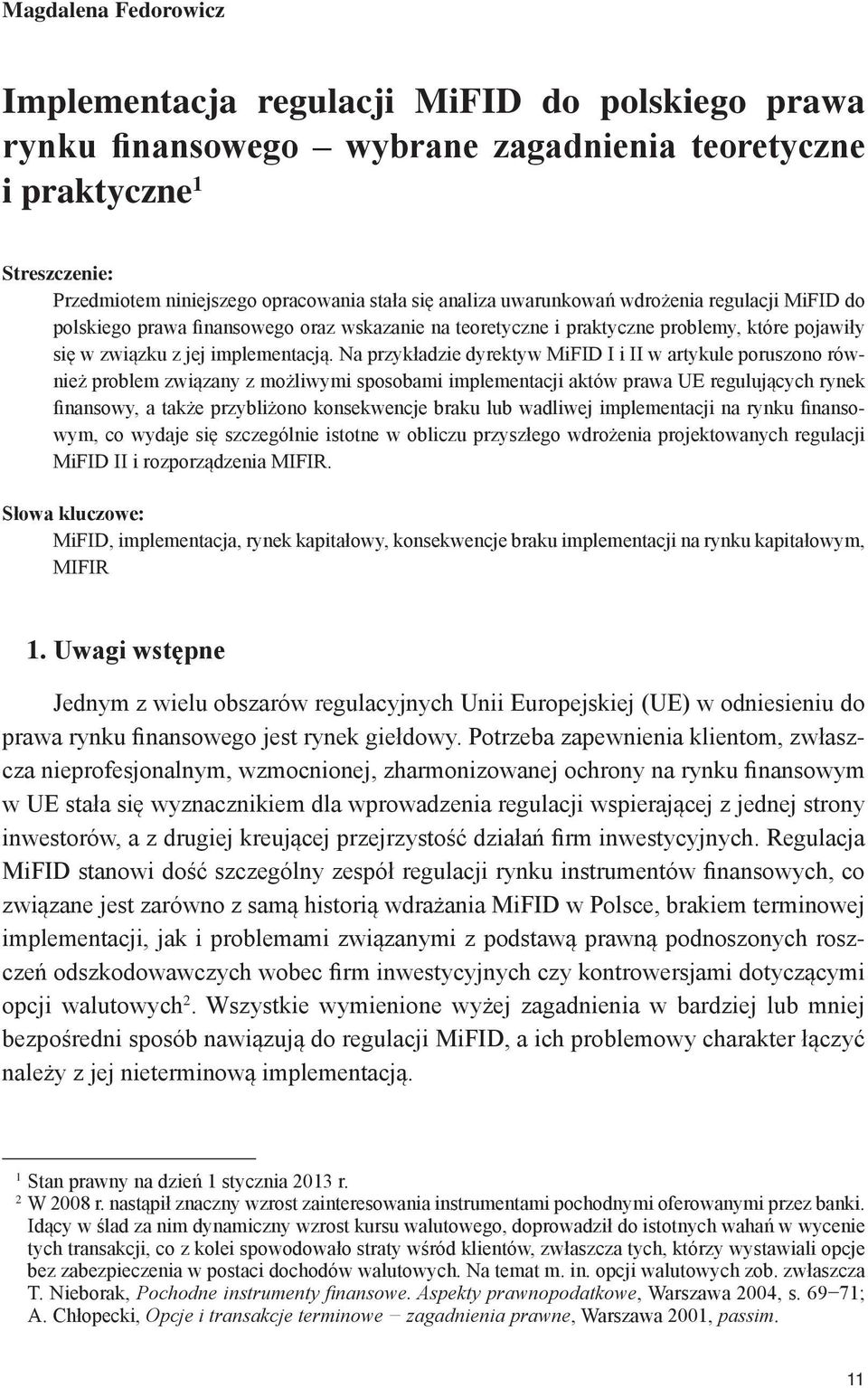 Na przykładzie dyrektyw MiFID I i II w artykule poruszono również problem związany z możliwymi sposobami implementacji aktów prawa UE regulujących rynek finansowy, a także przybliżono konsekwencje