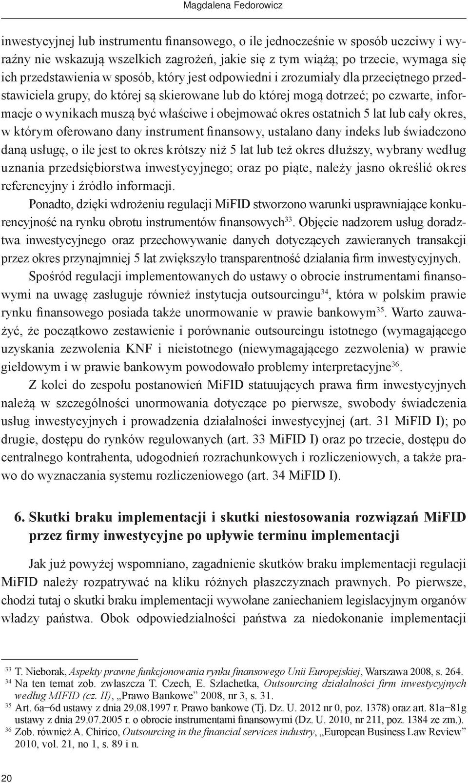 właściwe i obejmować okres ostatnich 5 lat lub cały okres, w którym oferowano dany instrument finansowy, ustalano dany indeks lub świadczono daną usługę, o ile jest to okres krótszy niż 5 lat lub też