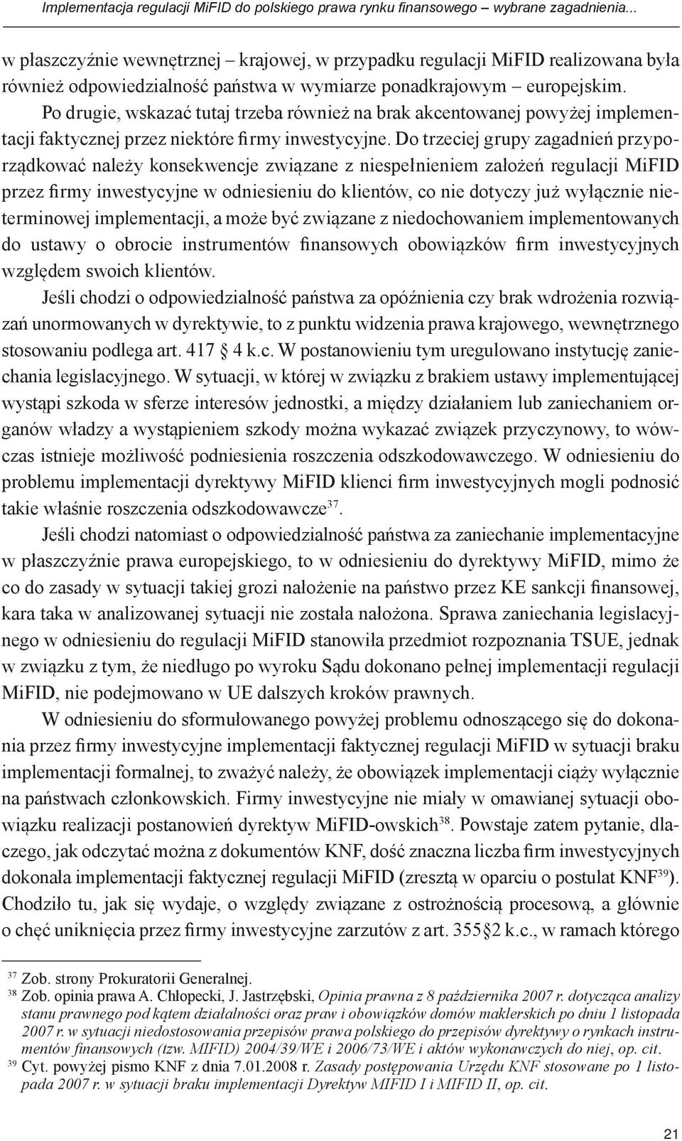 Po drugie, wskazać tutaj trzeba również na brak akcentowanej powyżej implementacji faktycznej przez niektóre firmy inwestycyjne.