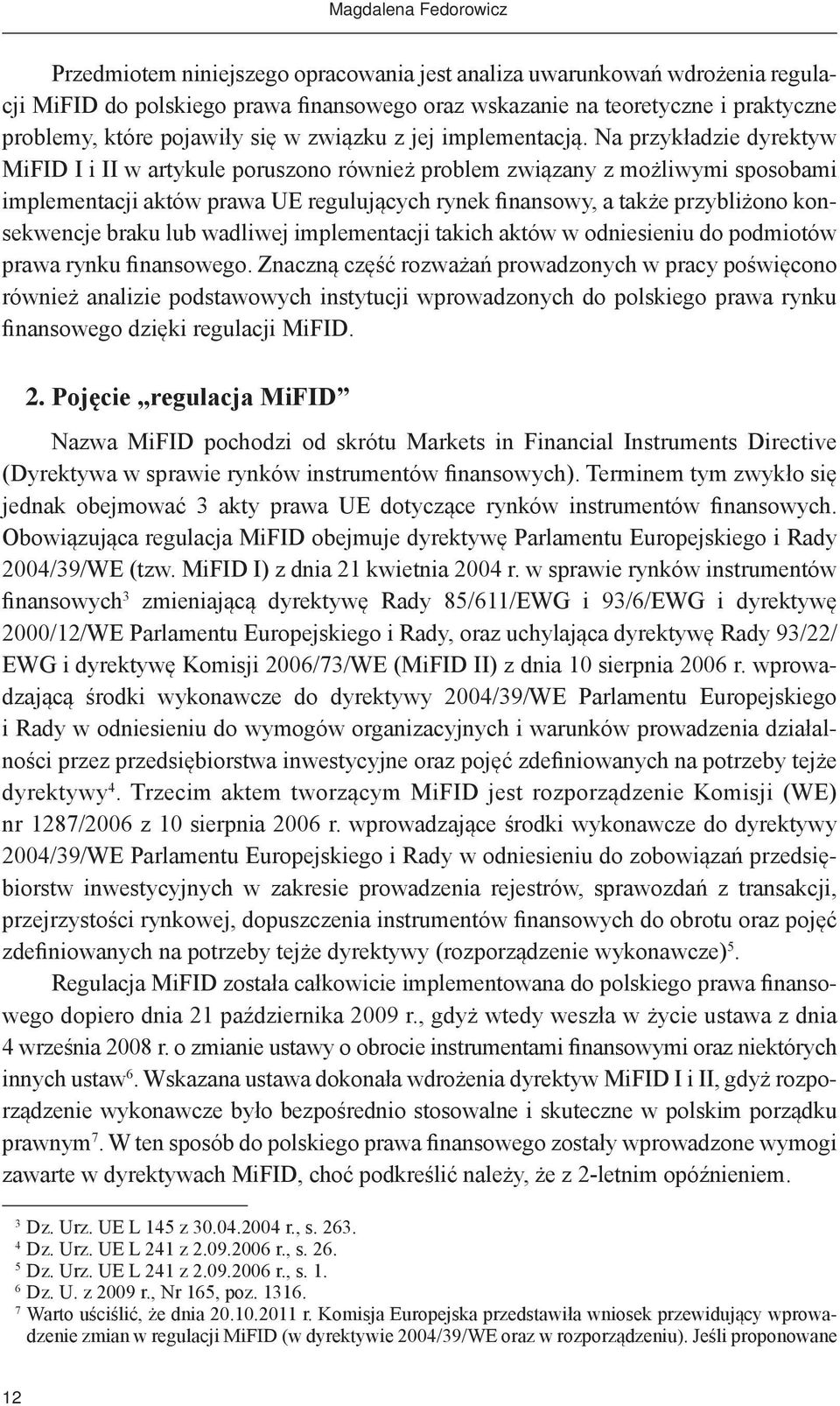 Na przykładzie dyrektyw MiFID I i II w artykule poruszono również problem związany z możliwymi sposobami implementacji aktów prawa UE regulujących rynek finansowy, a także przybliżono konsekwencje